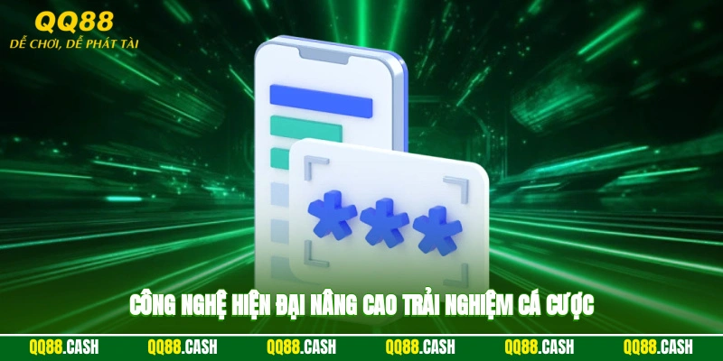 Công nghệ hiện đại nâng cao trải nghiệm cá cược