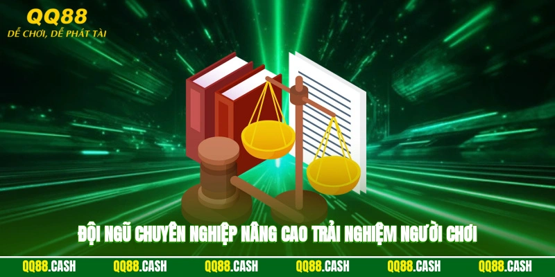 Đội ngũ chuyên nghiệp nâng cao trải nghiệm người chơi